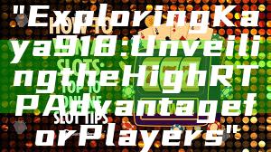 "Exploring Kaya918: Unveiling the High RTP Advantage for Players"