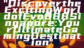 "Discover the Exciting World of Evo888 Singapore: Your Ultimate Gaming Destination"