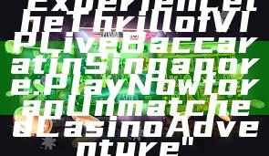 "Experience the Thrill of VIP Live Baccarat in Singapore: Play Now for an Unmatched Casino Adventure"