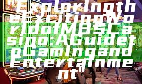 "Exploring the Exciting World of MBS Casino: A Guide to Gaming and Entertainment"