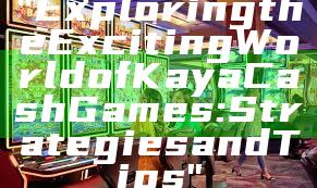 "Exploring the Exciting World of Kaya Cash Games: Strategies and Tips"
