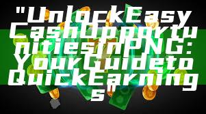 "Unlock Easy Cash Opportunities in PNG: Your Guide to Quick Earnings"