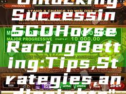 "Unlocking Success in SGD Horse Racing Betting: Tips, Strategies, and Insights"