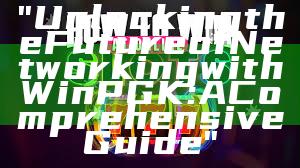 "Unlocking the Future of Networking with WinPGK: A Comprehensive Guide"