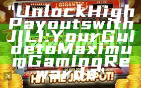 "Unlock High Payouts with JILI: Your Guide to Maximum Gaming Rewards"