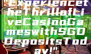 "Experience the Thrill of Live Casino Games with SGD Deposits Today!"