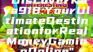 "Discover Kaya918: Your Ultimate Destination for Real Money Gaming Online"