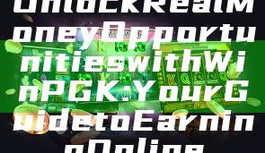 Unlock Real Money Opportunities with WinPGK: Your Guide to Earning Online