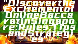 "Discover the Excitement of Online Baccarat in Singapore: Rules, Tips, and Strategies"