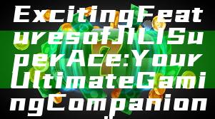 "Discover the Exciting Features of JILI Super Ace: Your Ultimate Gaming Companion"