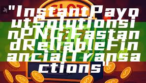 "Instant Payout Solutions in PNG: Fast and Reliable Financial Transactions"