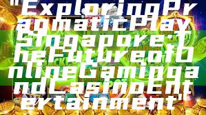 "Exploring Pragmatic Play Singapore: The Future of Online Gaming and Casino Entertainment"