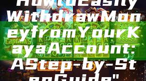 "How to Easily Withdraw Money from Your Kaya Account: A Step-by-Step Guide"