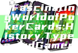 "Discover the Fascinating World of Poker Cards: History, Types, and Gameplay Tips"