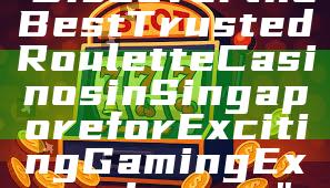 "Discover the Best Trusted Roulette Casinos in Singapore for Exciting Gaming Experiences"