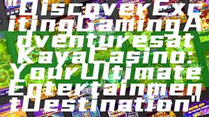"Discover Exciting Gaming Adventures at Kaya Casino: Your Ultimate Entertainment Destination"