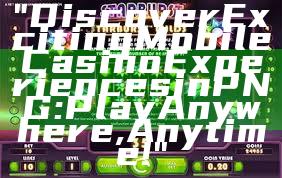 "Discover Exciting Mobile Casino Experiences in PNG: Play Anywhere, Anytime!"